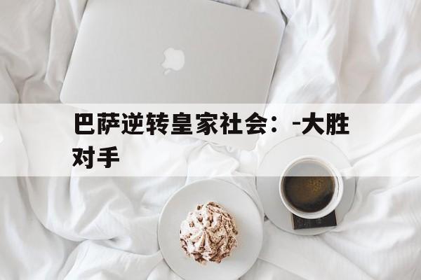 巴萨逆转皇家社会：-大胜对手的简单介绍