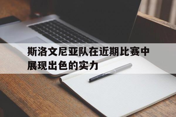 斯洛文尼亚队在近期比赛中展现出色的实力的简单介绍